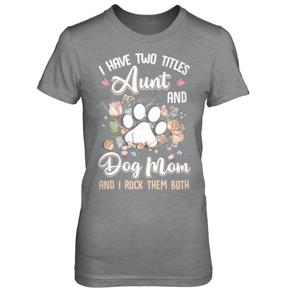 I Have Two Titles Aunt And Dog Mom Funny Dog Lover-T-Shirt & Hoodie-Women's T-Shirt-Sport Grey