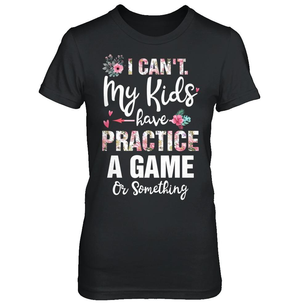 I Can't My Kids Have Practice A Game Or Something