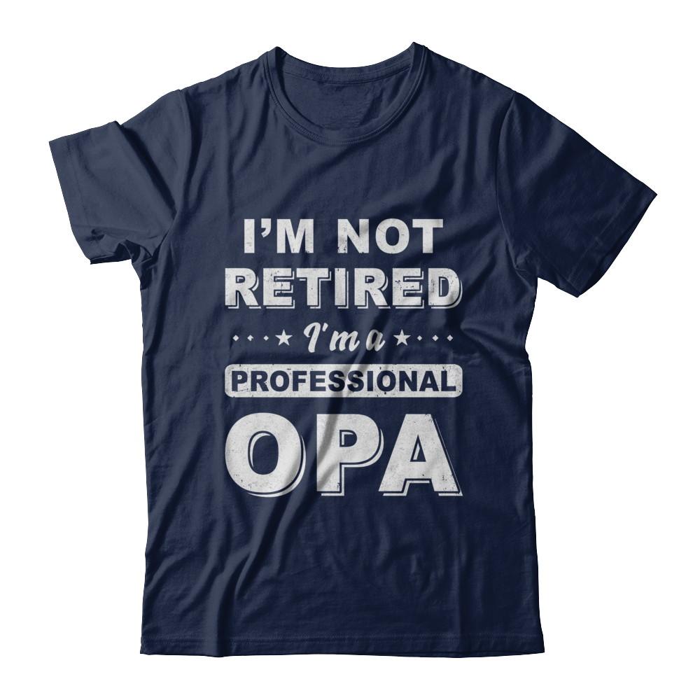 I'm Not Retired A Professional Opa Father Day Gift-T-Shirt & Hoodie-Classic T-Shirt-Navy