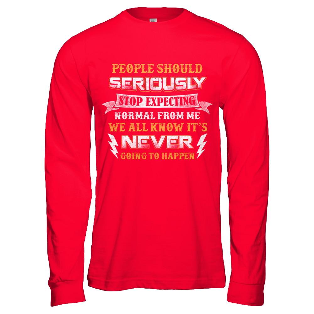 People Should Seriously Stop Expecting Normal From Me-T-Shirt & Hoodie-Long Sleeve T-Shirt-Red
