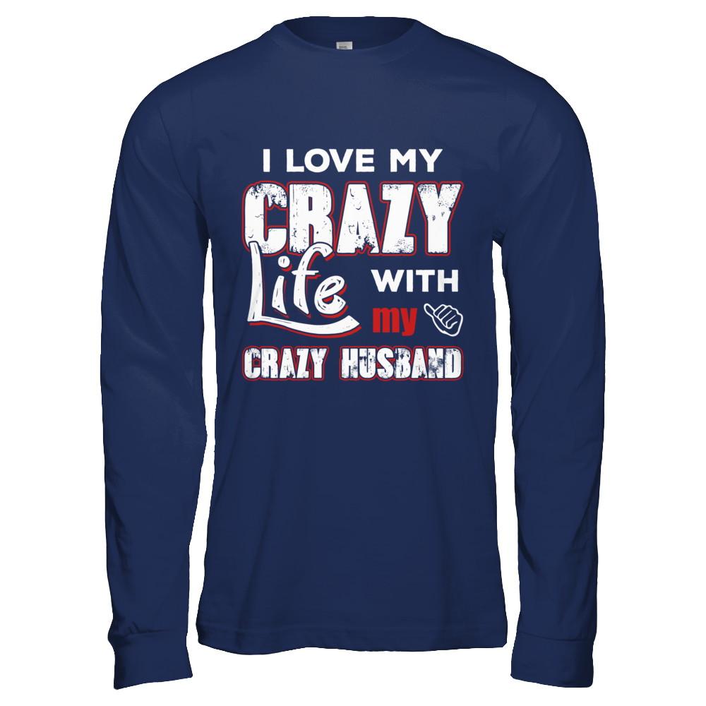 I Love My Crazy Life With My Crazy Husband Wife-T-Shirt & Hoodie-Long Sleeve T-Shirt-Navy