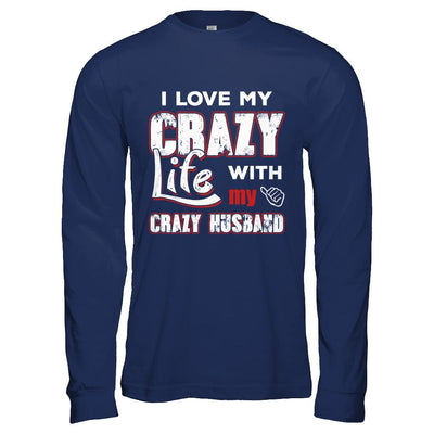 I Love My Crazy Life With My Crazy Husband Wife-T-Shirt & Hoodie-Long Sleeve T-Shirt-Navy