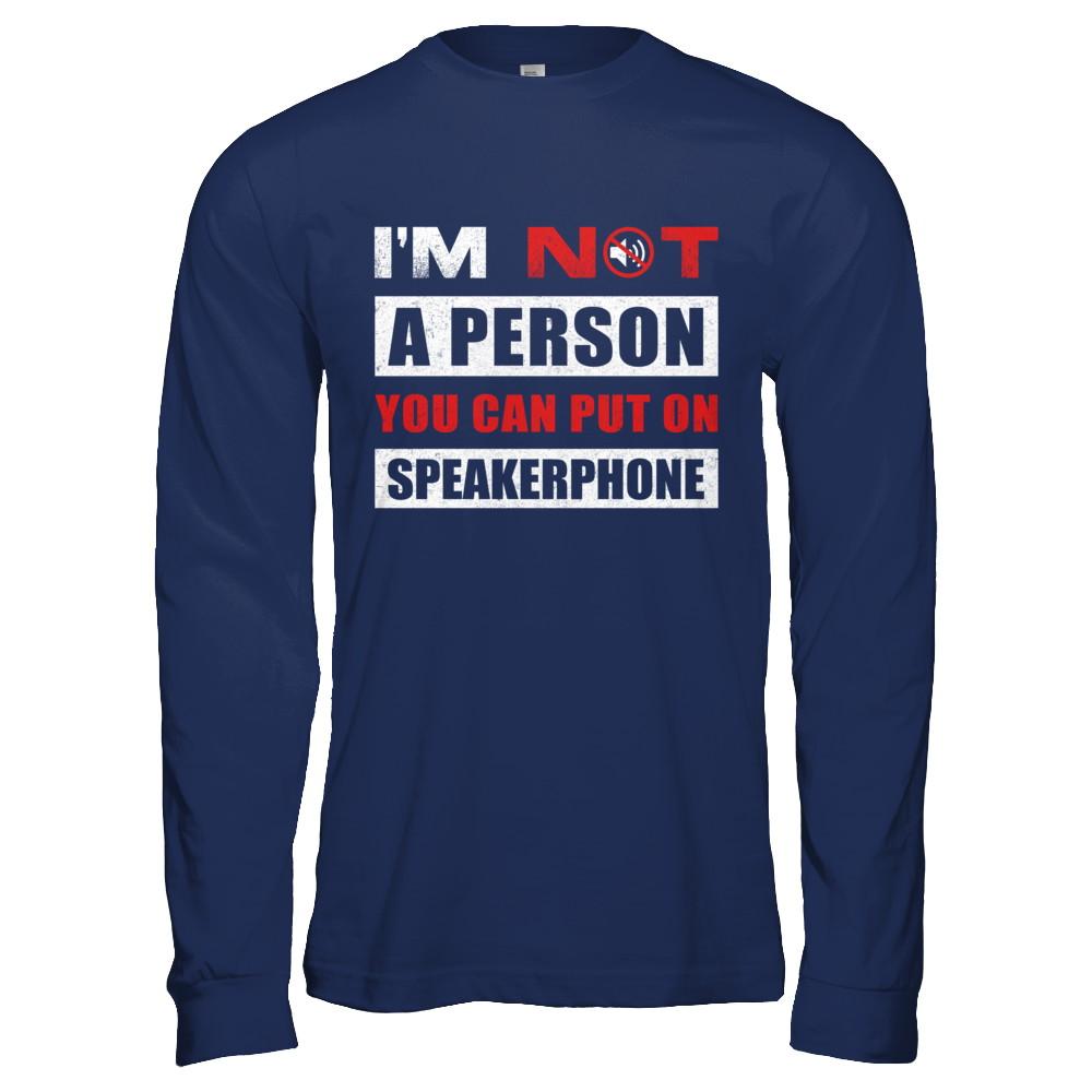 I Am Not A Person You Can Put On Speaker Phone-T-Shirt & Hoodie-Long Sleeve T-Shirt-Navy