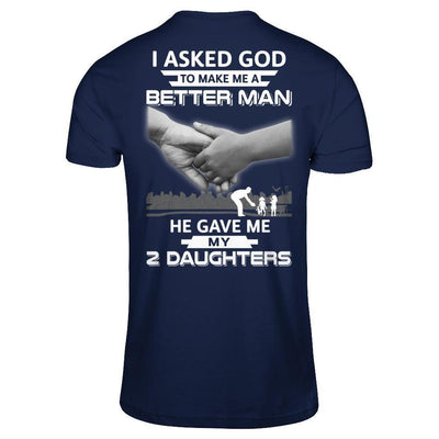 I Asked God To Make Me A Better Man He Gave Me My Two Daughters-T-Shirt & Hoodie-Classic T-Shirt-Navy