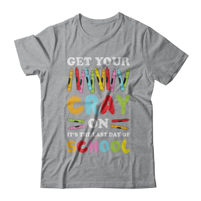 Get Your Cray On Its Last Day Of School Teacher Kindergarten-T-Shirt & Hoodie-Classic T-Shirt-Sport Grey