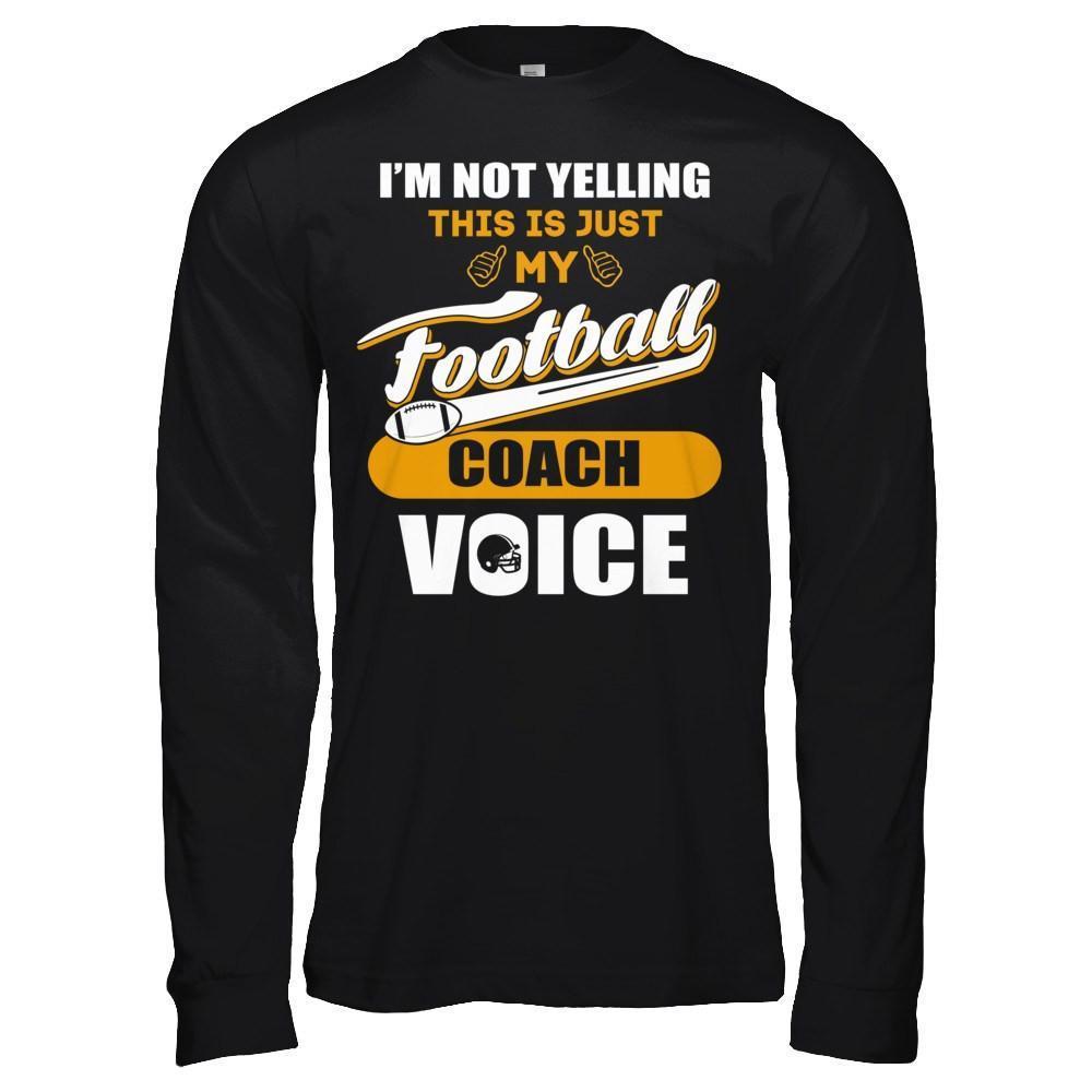I'm Not Yelling This Is Just My Football Coach Voice-T-Shirt & Hoodie-Long Sleeve T-Shirt-Black