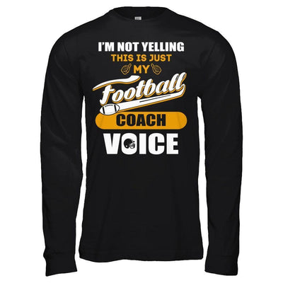 I'm Not Yelling This Is Just My Football Coach Voice-T-Shirt & Hoodie-Long Sleeve T-Shirt-Black