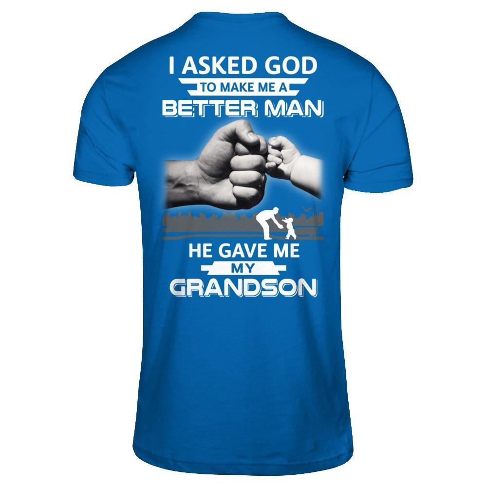 I Asked God To Make Me A Better Man He Gave Me My Grandson-T-Shirt & Hoodie-Classic T-Shirt-Royal