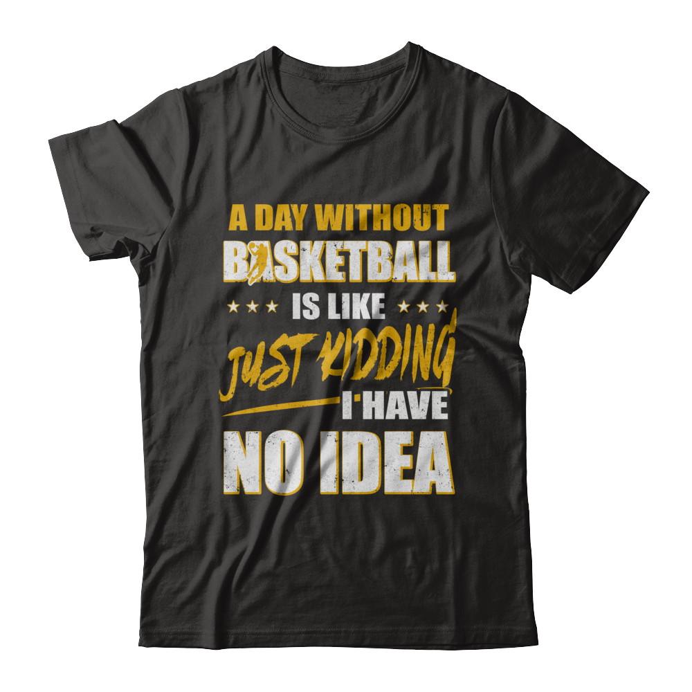 A Day Without Basketball Is Like Just Kidding I Have No Idea
