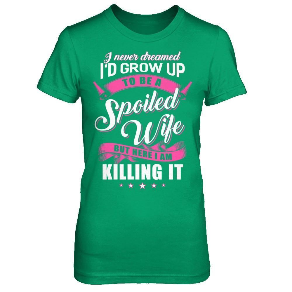 I Never Dreamed I'd Grow Up To Be A Spoiled Wife-T-Shirt & Hoodie-Women's T-Shirt-Irish Green