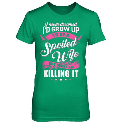 I Never Dreamed I'd Grow Up To Be A Spoiled Wife-T-Shirt & Hoodie-Women's T-Shirt-Irish Green