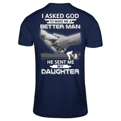 I Asked God To Make Me A Better Man He Sent Me My Daughter-T-Shirt & Hoodie-Classic T-Shirt-Navy