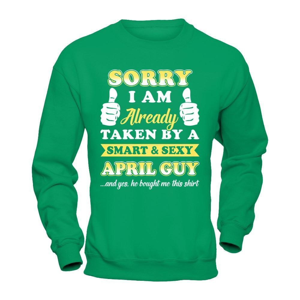 Sorry I Am Already Taken By Smart Sexy April Guy-T-Shirt & Hoodie-Crewneck Sweatshirt-Irish Green