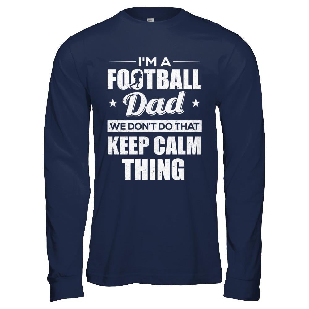 I'm A Football Dad We Don't Do That Keep Calm Thing-T-Shirt & Hoodie-Long Sleeve T-Shirt-Navy