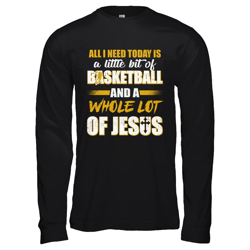 All I Need Today Is A Little Bit Of Basketball And A Whole Lot Of Jesus-T-Shirt & Hoodie-Long Sleeve T-Shirt-Black