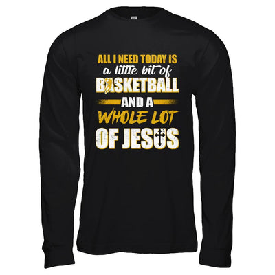 All I Need Today Is A Little Bit Of Basketball And A Whole Lot Of Jesus-T-Shirt & Hoodie-Long Sleeve T-Shirt-Black