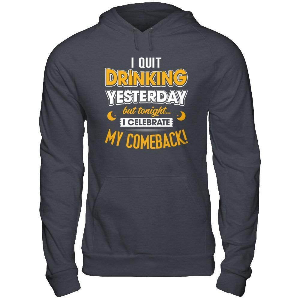 I Quit Drinking Yesterday But Tonight I Celebrate My Comeback-T-Shirt & Hoodie-Pullover Hoodie-Dark Heather