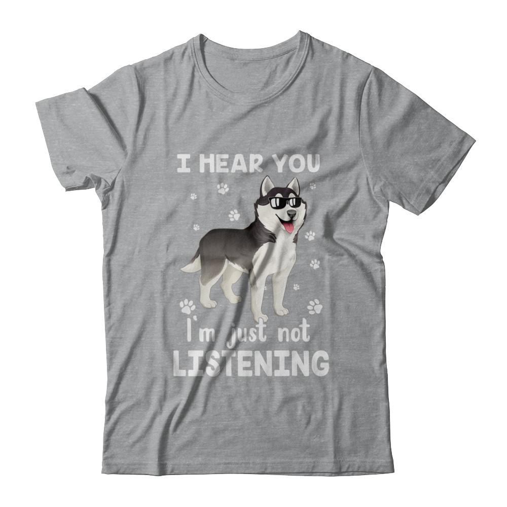I Hear You I'm Just Not Listening Funny Husky-T-Shirt & Hoodie-Classic T-Shirt-Sport Grey