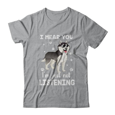 I Hear You I'm Just Not Listening Funny Husky-T-Shirt & Hoodie-Classic T-Shirt-Sport Grey