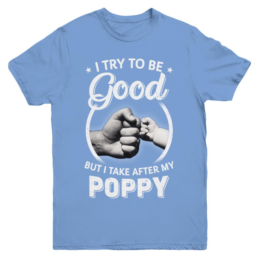 I Try To Be Good But I Take After My Poppy Toddler Kids Youth-Youth Shirt-Youth T-Shirt-Carolina Blue
