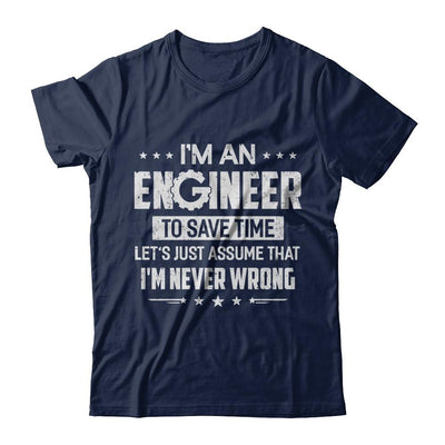 I'm An Engineer To Save Time I'm Never Wrong Engineer-T-Shirt & Hoodie-Classic T-Shirt-Navy