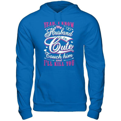 I Know My Husband Is Cute Touch Him And I'll Kill You-T-Shirt & Hoodie-Pullover Hoodie-Royal