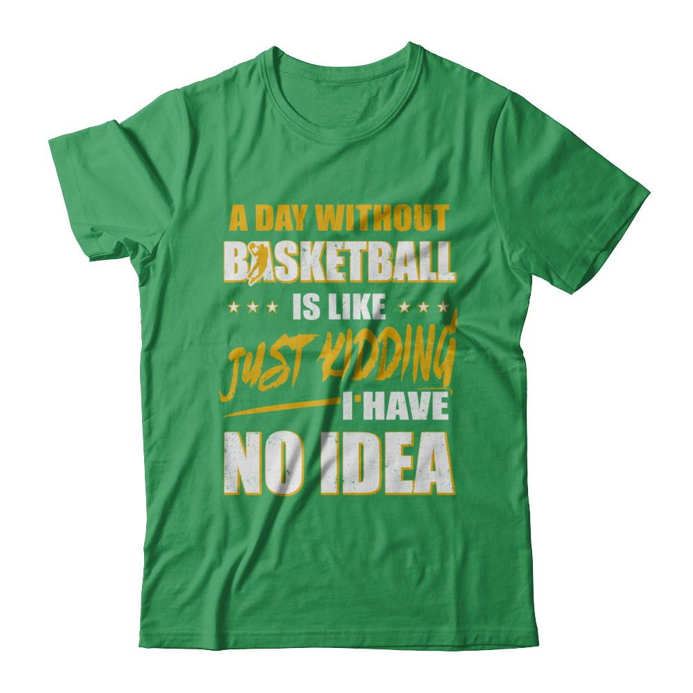 A Day Without Basketball Is Like Just Kidding I Have No Idea-T-Shirt & Hoodie-Premium T-Shirt-Kelly Green
