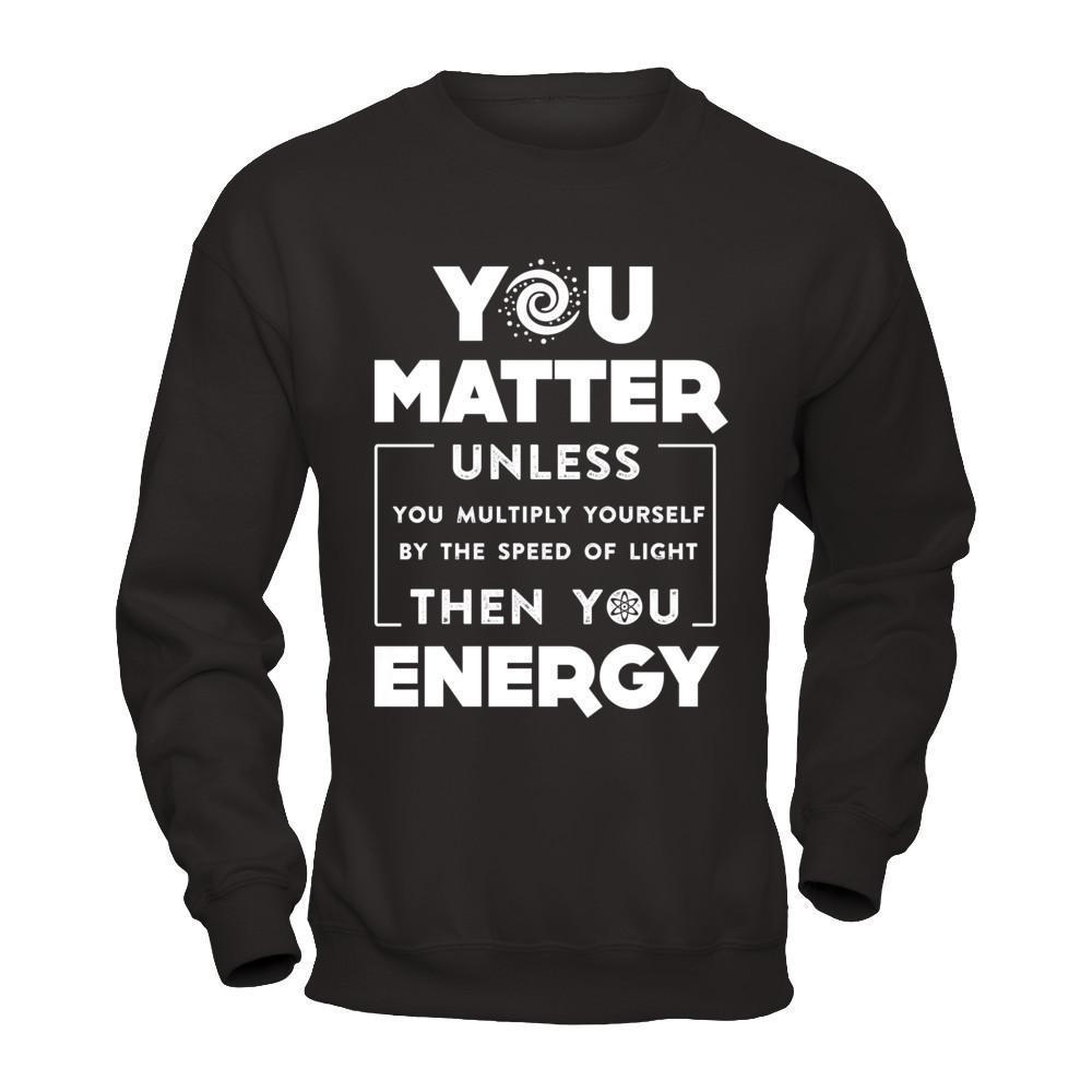 You Matter Then You Energy-T-Shirt & Hoodie-Crewneck Sweatshirt-Black