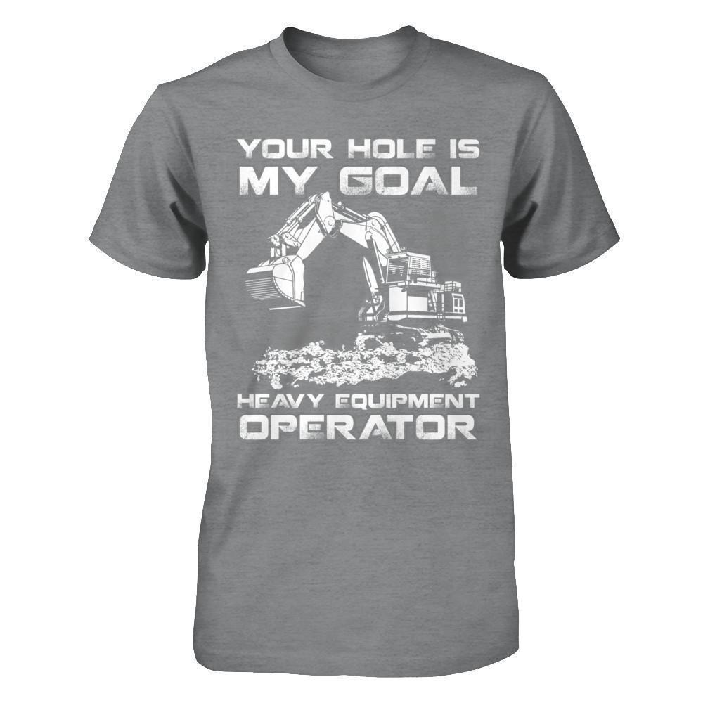 Your Hole Is My Goal Heavy Equipment Operator-T-Shirt & Hoodie-Classic T-Shirt-Sport Grey