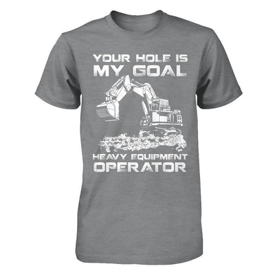 Your Hole Is My Goal Heavy Equipment Operator-T-Shirt & Hoodie-Classic T-Shirt-Sport Grey