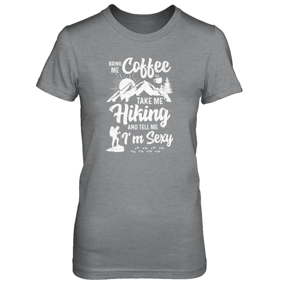 Bring Me Coffee Take Me Hiking And Tell Me Sexy-T-Shirt & Tank Top-Women's T-Shirt-Sport Grey