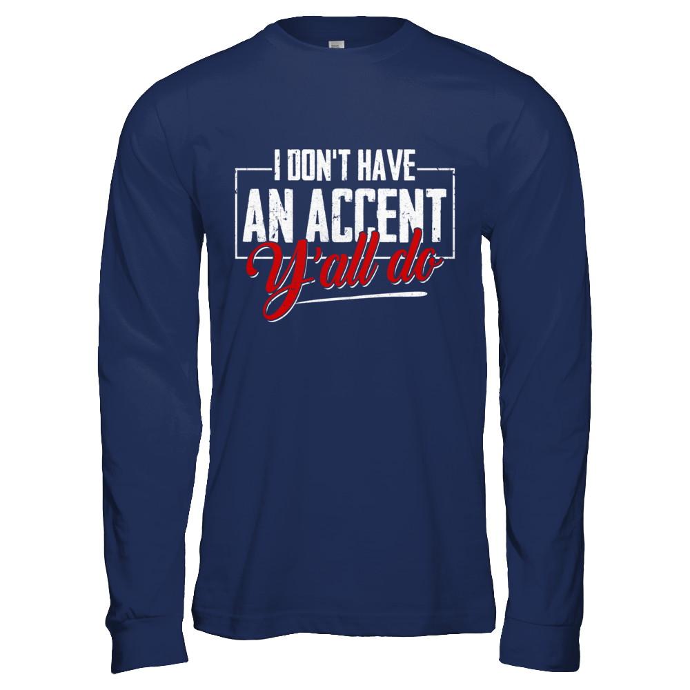I Don't Have An Accent Y'all Do-T-Shirt & Hoodie-Long Sleeve T-Shirt-Navy