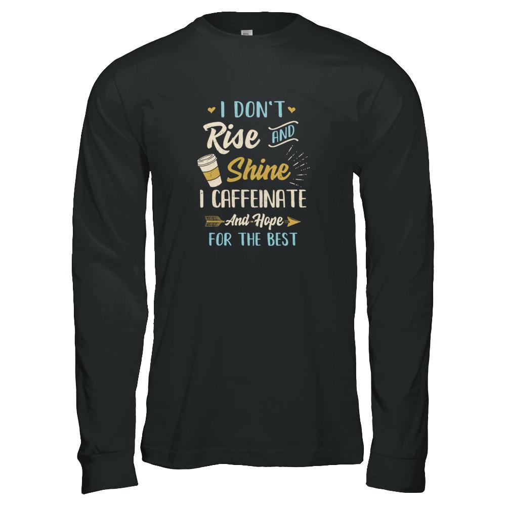 I Don't Rise And Shine I Caffeinate Hope For The Best-T-Shirt & Tank Top-Long Sleeve T-Shirt-Black