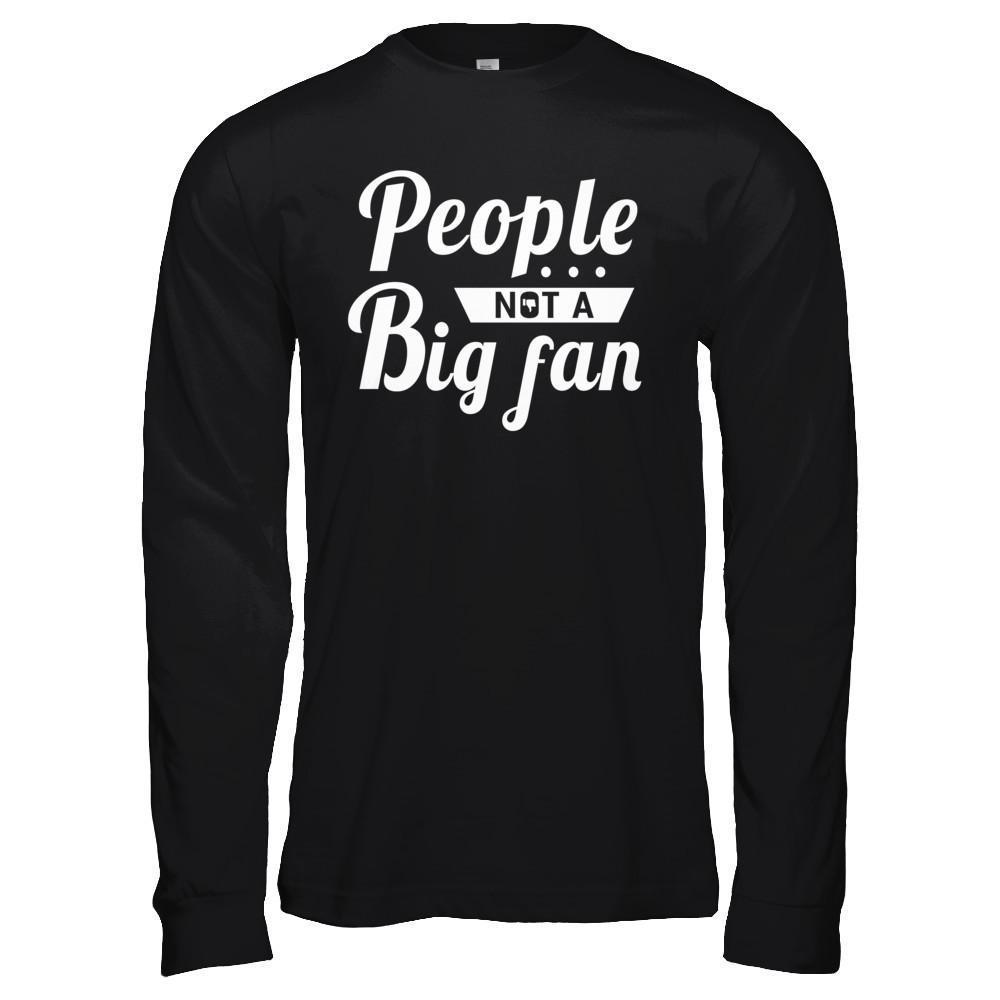 People Not A Big Fan-T-Shirt & Hoodie-Long Sleeve T-Shirt-Black