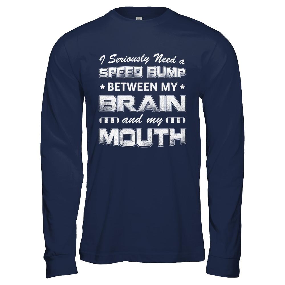 Seriously Need A Speed Bump Between Brain & Mouth-T-Shirt & Hoodie-Long Sleeve T-Shirt-Navy
