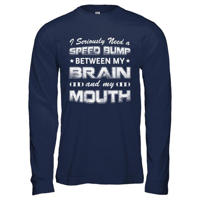 Seriously Need A Speed Bump Between Brain & Mouth-T-Shirt & Hoodie-Long Sleeve T-Shirt-Navy