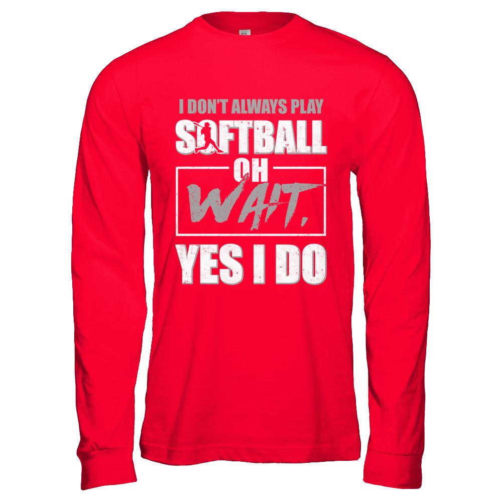 I Don't Always Play Softball Oh Wait Yes I Do-T-Shirt & Hoodie-Long Sleeve T-Shirt-Red