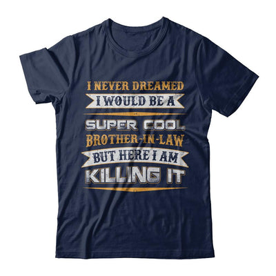I Never Dreamed I Would Be A Super Cool Brother-In-Law-T-Shirt & Hoodie-Classic T-Shirt-Navy