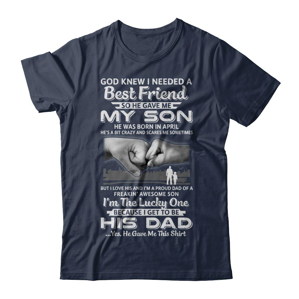 I Needed A Best Friend He Gave Me My Son April Dad-T-Shirt & Hoodie-Classic T-Shirt-Navy