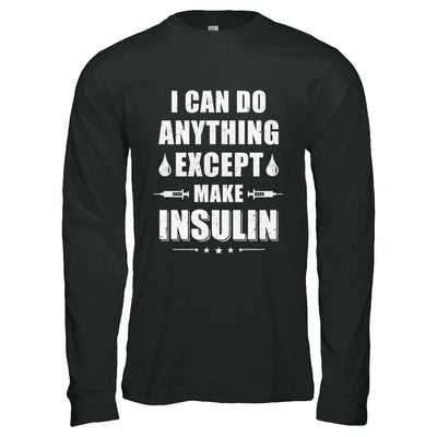 I Can Do Anything Except Make Insulin Diabetic-T-Shirt & Hoodie-Long Sleeve T-Shirt-Black
