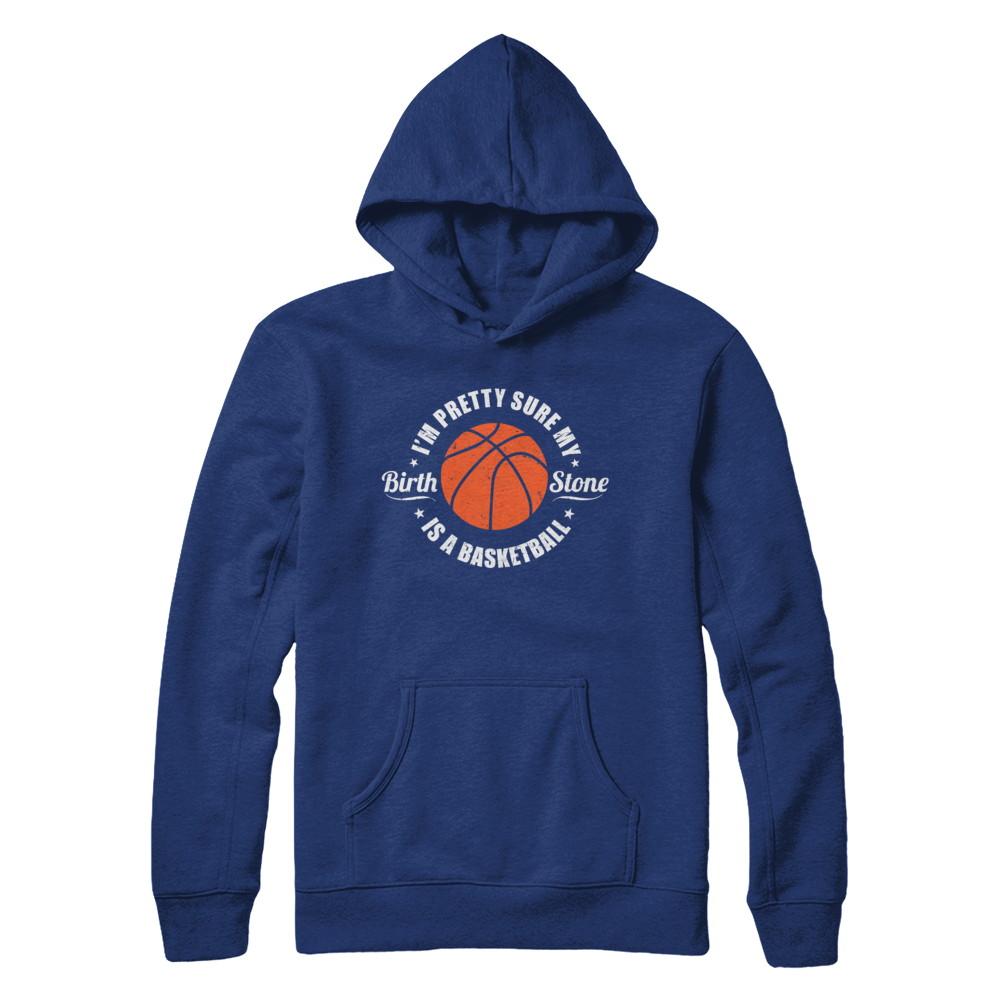 I'm Pretty Sure My Birth Stone Is A Basketball-T-Shirt & Hoodie-