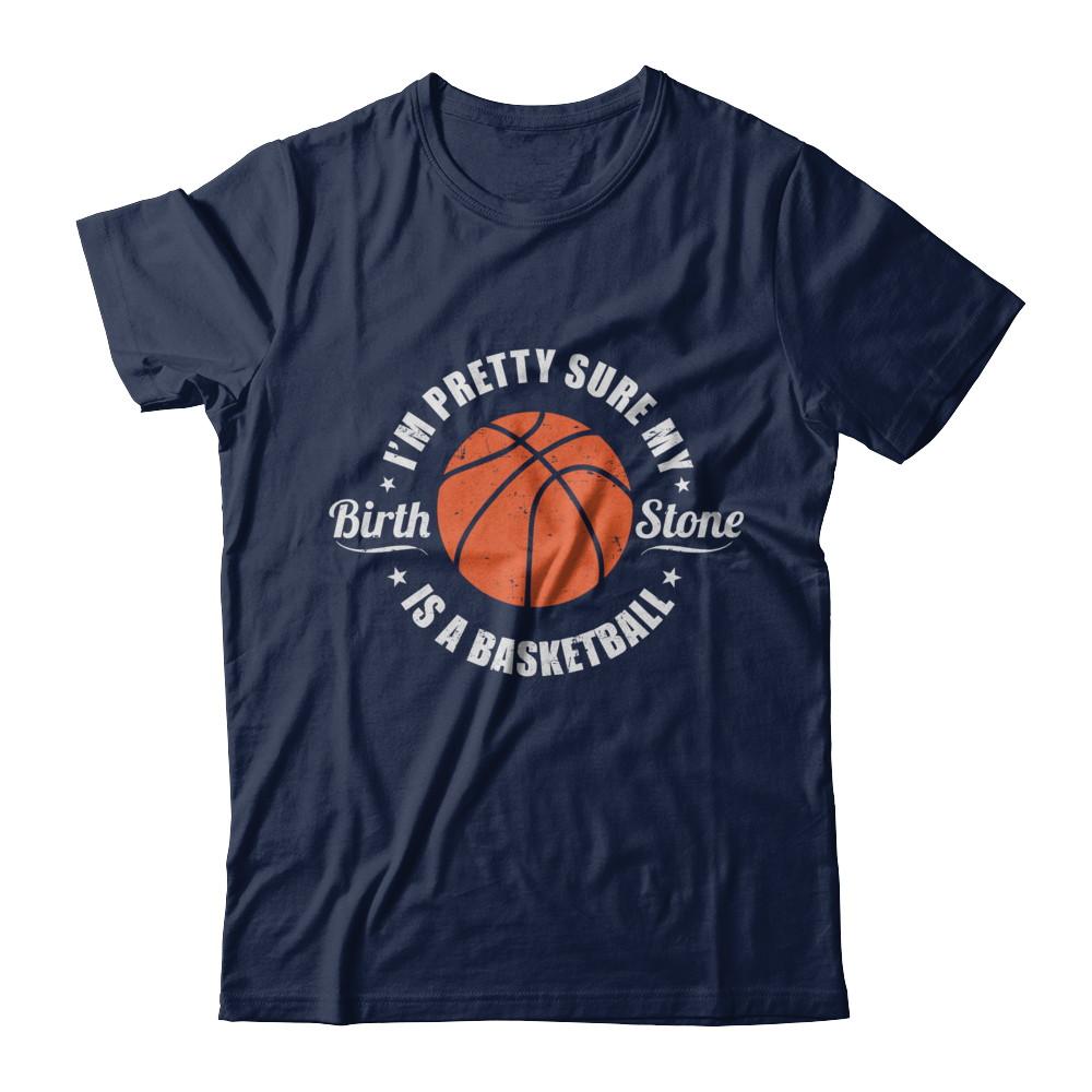 I'm Pretty Sure My Birth Stone Is A Basketball-T-Shirt & Hoodie-