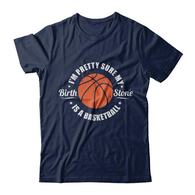 I'm Pretty Sure My Birth Stone Is A Basketball-T-Shirt & Hoodie-