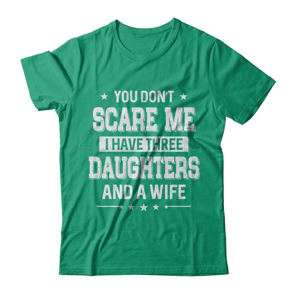 You Don't Scare Me I Have Three Daughters And A Wife Fathers Day-T-Shirt & Hoodie-Classic T-Shirt-Kelly Green