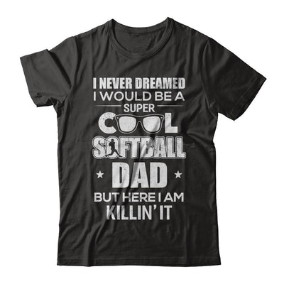 Never Dreamed I Would Be A Cool Softball Dad Fathers Day-T-Shirt & Hoodie-