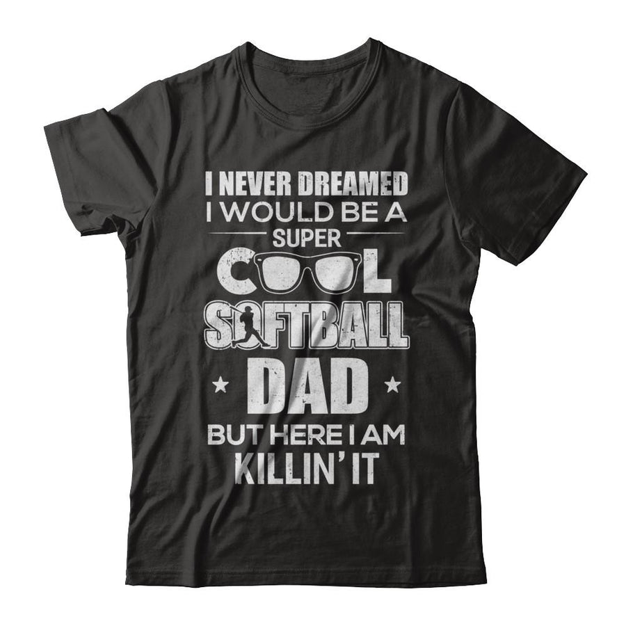 Never Dreamed I Would Be A Cool Softball Dad Fathers Day-T-Shirt & Hoodie-