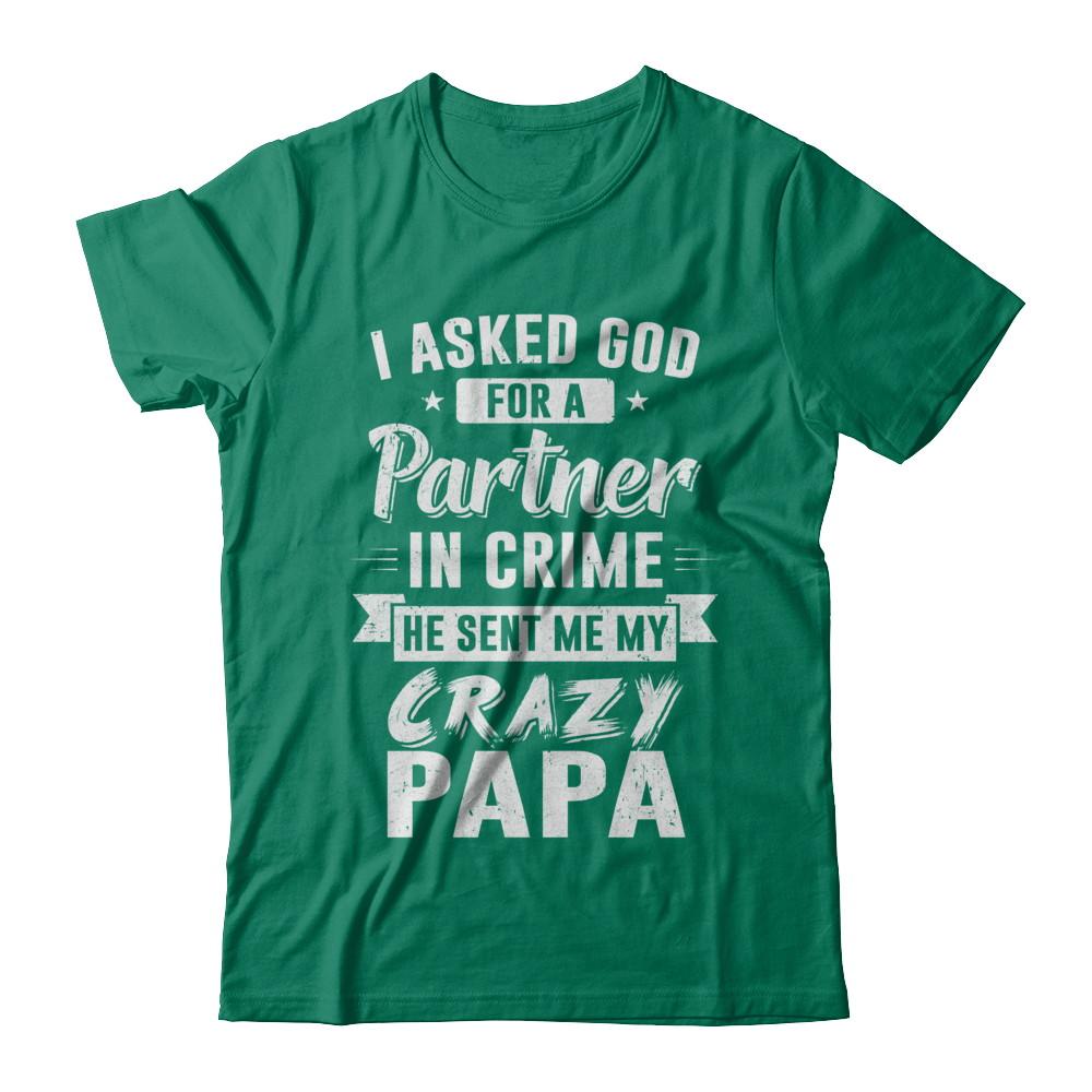 I Asked God For A Partner In Crime He Sent Me Crazy Papa-T-Shirt & Hoodie-Classic T-Shirt-Kelly Green