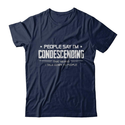 People Say I'm Condescending Means I Talk Down-T-Shirt & Hoodie-Classic T-Shirt-Navy