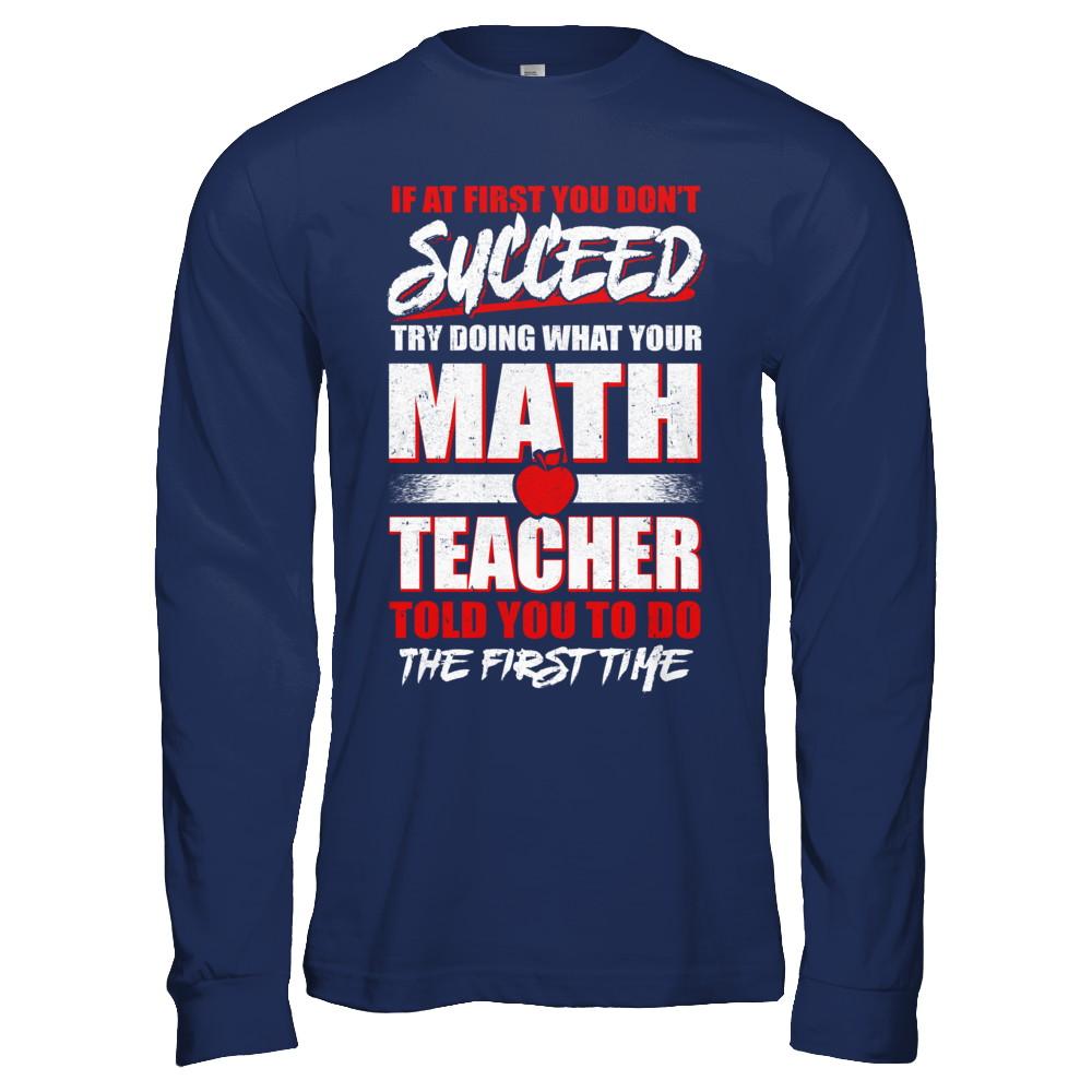 If At First You Don't Succeed Try Doing What Your Math Teacher-T-Shirt & Hoodie-Long Sleeve T-Shirt-Navy