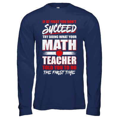 If At First You Don't Succeed Try Doing What Your Math Teacher-T-Shirt & Hoodie-Long Sleeve T-Shirt-Navy